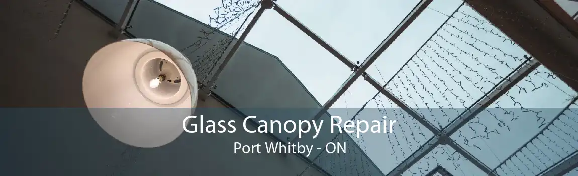 Glass Canopy Repair Port Whitby - ON