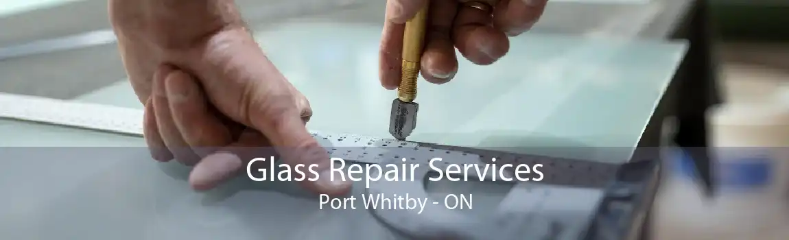 Glass Repair Services Port Whitby - ON