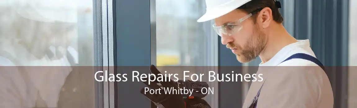 Glass Repairs For Business Port Whitby - ON