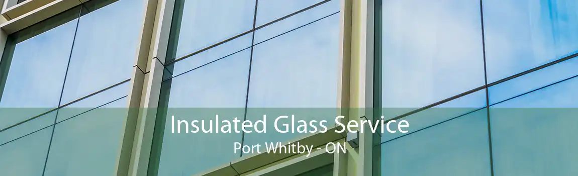 Insulated Glass Service Port Whitby - ON