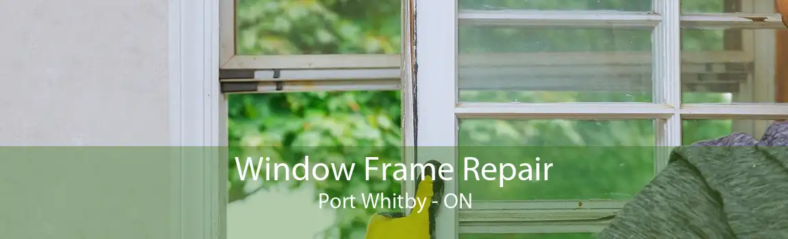 Window Frame Repair Port Whitby - ON
